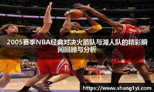 2005赛季NBA经典对决火箭队与湖人队的精彩瞬间回顾与分析